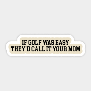 If Golf Was Easy They'd Call It Your Mom Funny Golfers gift Sticker